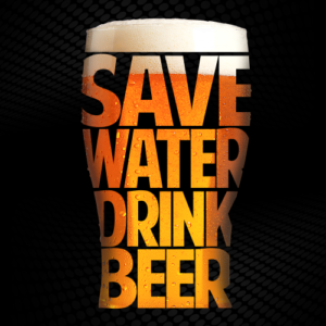 Save Water, Drink Beer ! Economisez de l'eau, buvez de la Bière !