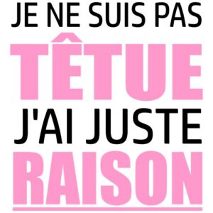 Je Ne Suis Pas Tetue Raison