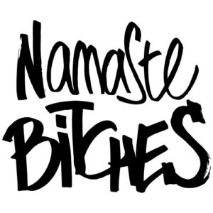 Namaste Bitches